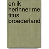 En ik herinner me Titus Broederland door Auke Hulst