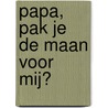 Papa, pak je de maan voor mij? by Eric Carle