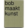 Bob maakt kunst by Marion Deuchars