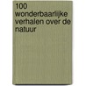 100 wonderbaarlijke verhalen over de natuur door Thomas Hegbrook