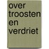 Over troosten en verdriet