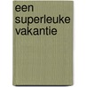Een superleuke vakantie door Michel de Boer