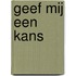 Geef mij een kans
