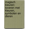 Magisch kleuren: toveren met kleuren, symbolen en dieren door Onbekend