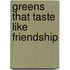 Greens that taste like friendship
