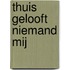 Thuis gelooft niemand mij