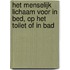 Het menselijk lichaam voor in bed, op het toilet of in bad