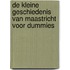 De kleine Geschiedenis van Maastricht voor Dummies