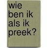 Wie ben ik als ik preek? door Marinus Beute