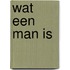 Wat een man is