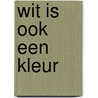 Wit is ook een kleur by Sunny Bergman