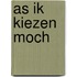 As ik kiezen moch
