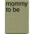Mommy to be