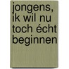 Jongens, ik wil nu toch écht beginnen door Johan Goossens