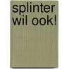Splinter wil ook! by Lilian van der Leeuw