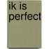 Ik is perfect