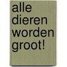 Alle dieren worden groot! by Kerstin Schoene