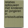 Relaties opbouwen met kinderen en jongeren in crisissituaties by Katrien Sel