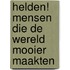 Helden! mensen die de wereld mooier maakten