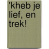 'kHeb je lief, en trek! by Paul de Leeuw