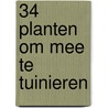 34 planten om mee te tuinieren door Onbekend