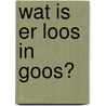 Wat is er loos in Goos? door Susan Van Der Linden