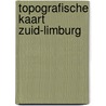 Topografische Kaart Zuid-Limburg door Onbekend
