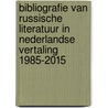 Bibliografie van Russische literatuur in Nederlandse vertaling 1985-2015 by Emmanuel Waegemans