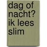 Dag of nacht? Ik lees slim door Onbekend