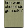 Hoe wordt chocolade gemaakt? by John Malam