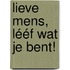 Lieve mens, lééf wat je bent!