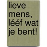 Lieve mens, lééf wat je bent! by Dirk van de Glind