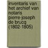 Inventaris van het archief van notaris Pierre-Joseph De Brucq (1802-1805)
