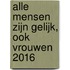 Alle mensen zijn gelijk, ook vrouwen 2016