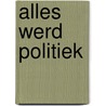 Alles werd politiek door Elise Van Alphen