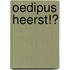 Oedipus heerst!?