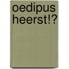 Oedipus heerst!? door Onbekend