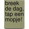 Breek de dag, tap een mopje! by Anita Heldens