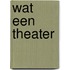 Wat een theater