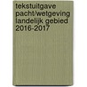 Tekstuitgave pacht/wetgeving landelijk gebied 2016-2017 by D.W. Bruil