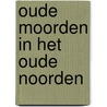 Oude moorden in het Oude Noorden door Ben de Raaf