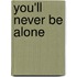 You'll never be alone