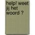Help! Weet jij het woord ?