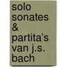Solo sonates & partita’s van J.S. Bach by Johann Sebastian Bach