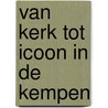 Van Kerk tot Icoon in de Kempen by Nicoline van Tiggelen