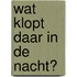 Wat klopt daar in de nacht?