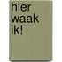 Hier waak ik!
