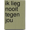 IK LIEG NOOIT TEGEN JOU door Rian Visser