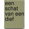 Een schat van een dief by Anton van der Kolk