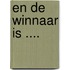 EN DE WINNAAR IS ....